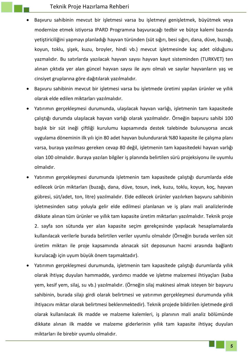 Bu satırlarda yazılacak hayvan sayısı hayvan kayıt sisteminden (TURKVET) ten alınan çıktıda yer alan güncel hayvan sayısı ile aynı olmalı ve sayılar hayvanların yaş ve cinsiyet gruplarına göre