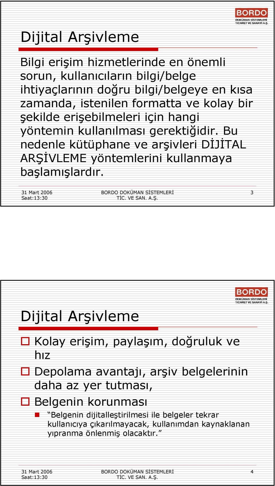 Bu nedenle kütüphane ve arşivleri DİJİTAL ARŞİVLEME yöntemlerini kullanmaya başlamışlardır.