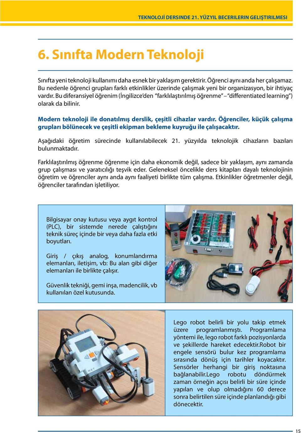 Bu diferansiyel öğrenim (İngilizce den farklılaştırılmış öğrenme differentiated learning ) olarak da bilinir. Modern teknoloji ile donatılmış derslik, çeşitli cihazlar vardır.