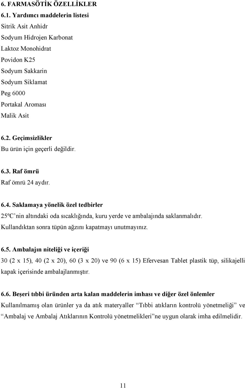 6.3. Raf ömrü Raf ömrü 24 aydır. 6.4. Saklamaya yönelik özel tedbirler 25ºC nin altındaki oda sıcaklığında, kuru yerde ve ambalajında saklanmalıdır.