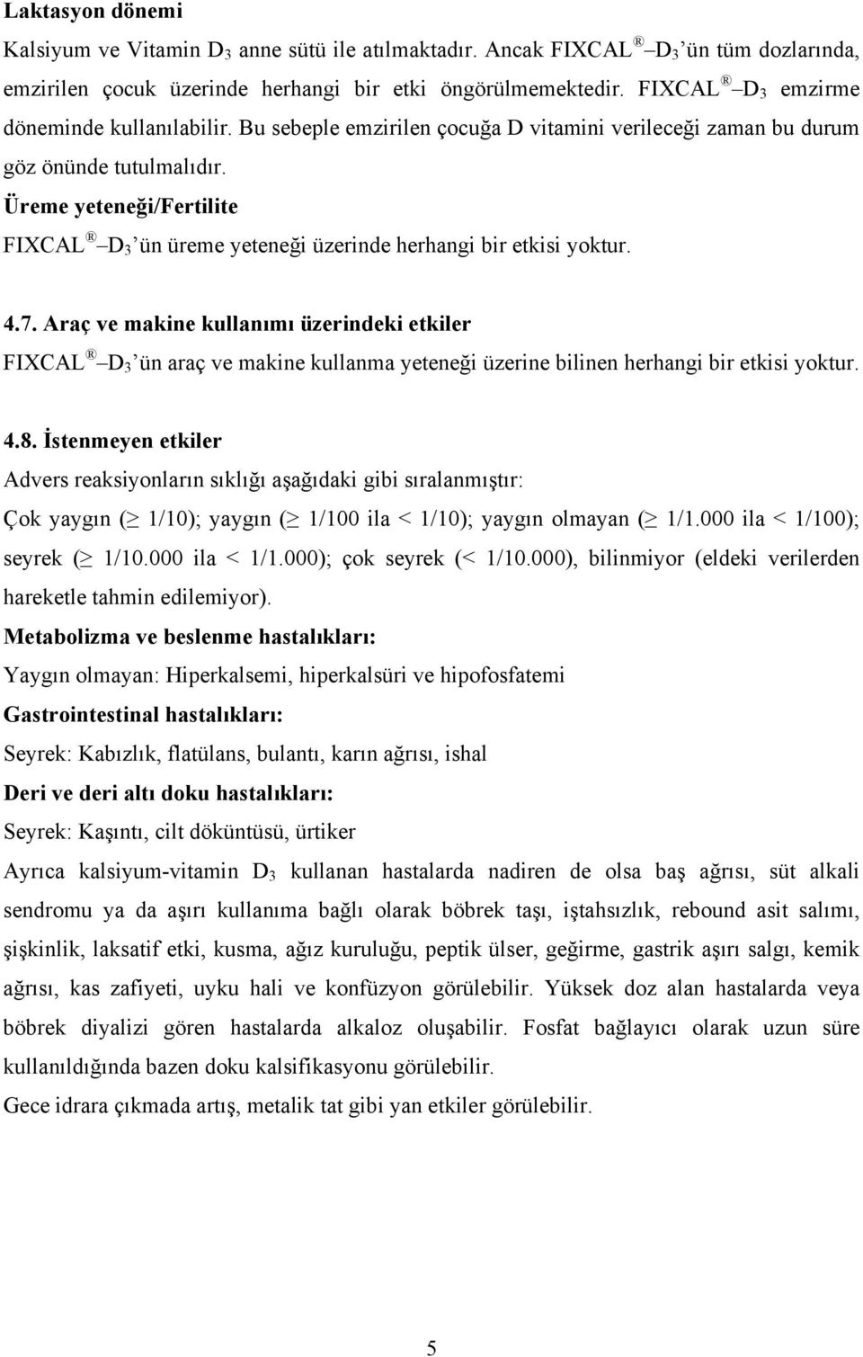 Üreme yeteneği/fertilite FIXCAL D 3 ün üreme yeteneği üzerinde herhangi bir etkisi yoktur. 4.7.