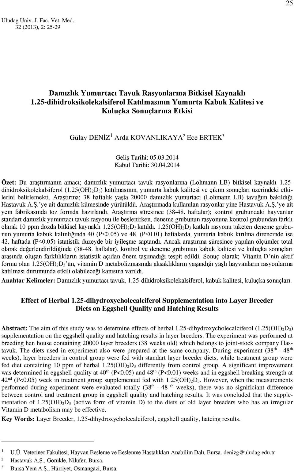 2014 Özet: Bu araştırmanın amacı; damızlık yumurtacı tavuk rasyonlarına (Lohmann LB) bitkisel kaynaklı 1.25- dihidroksikolekalsiferol (1.