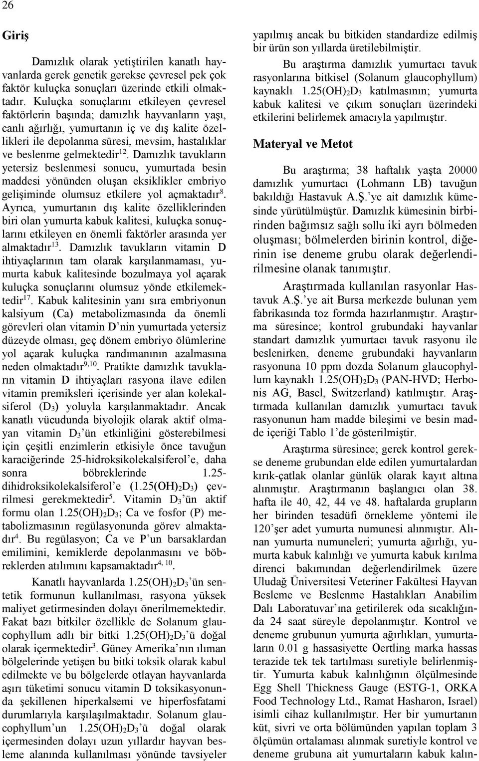 gelmektedir 12. Damızlık tavukların yetersiz beslenmesi sonucu, yumurtada besin maddesi yönünden oluşan eksiklikler embriyo gelişiminde olumsuz etkilere yol açmaktadır 8.