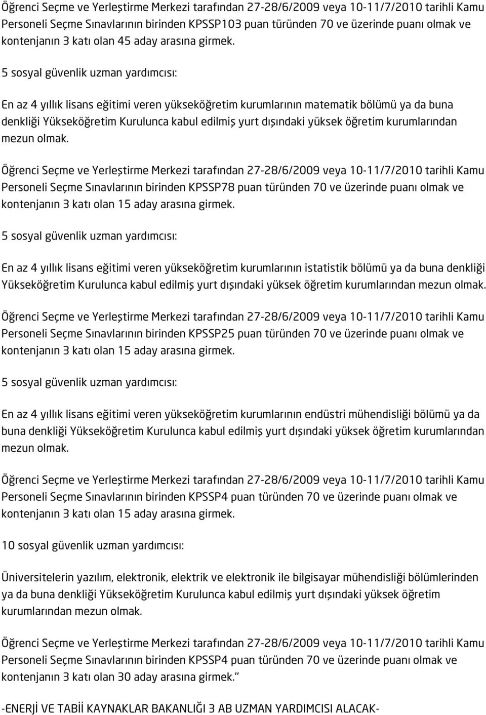 Personeli Seçme Sınavlarının birinden KPSSP78 puan türünden 70 ve üzerinde puanı olmak ve En az 4 yıllık lisans eğitimi veren yükseköğretim kurumlarının istatistik bölümü ya da buna denkliği