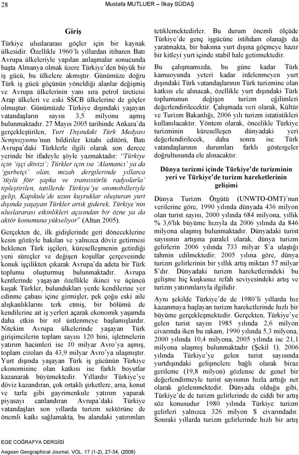 Günümüze doğru Türk iş gücü göçünün yöneldiği alanlar değişmiş ve Avrupa ülkelerinin yanı sıra petrol üreticisi Arap ülkeleri ve eski SSCB ülkelerine de göçler olmuştur.