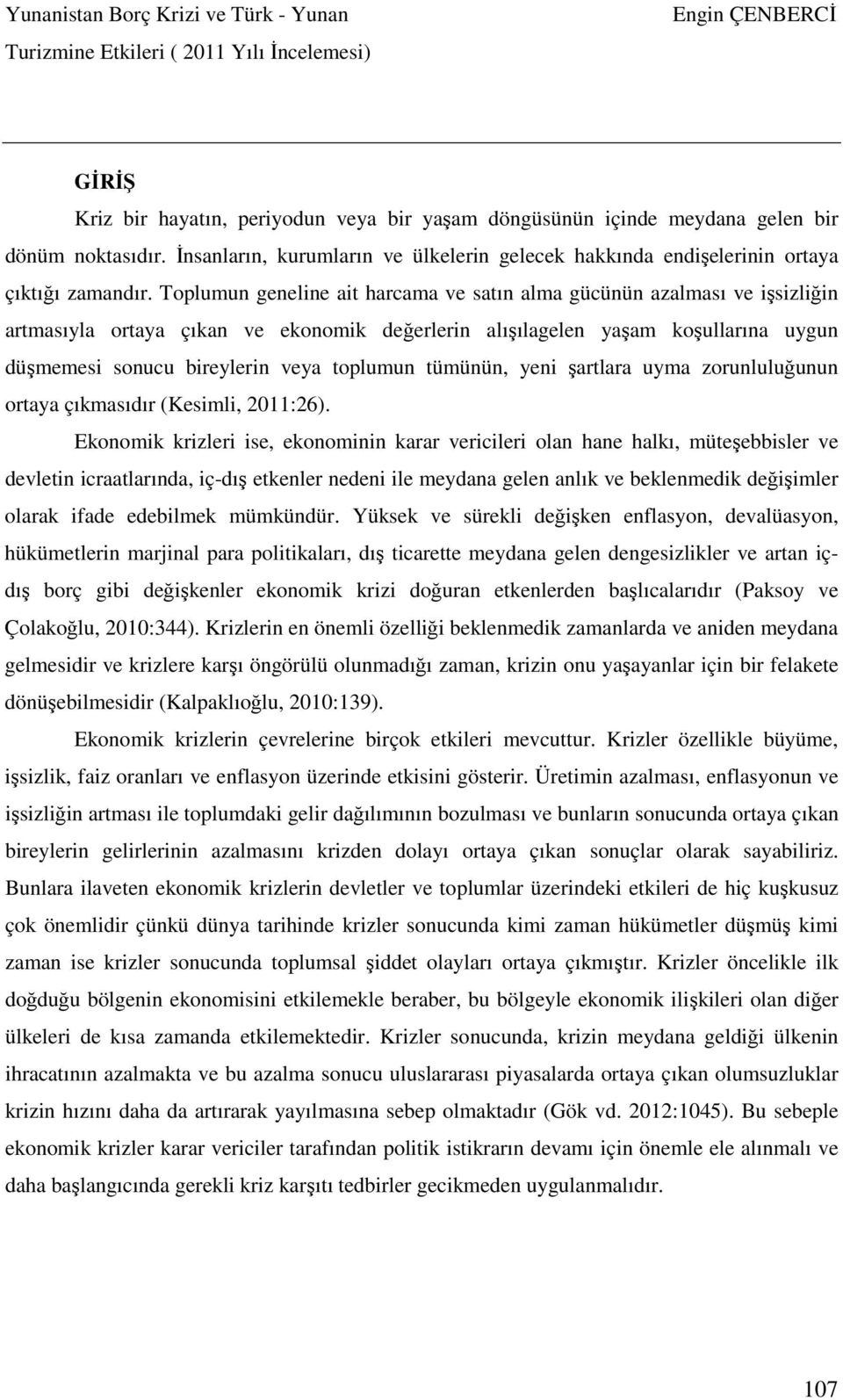 toplumun tümünün, yeni şartlara uyma zorunluluğunun ortaya çıkmasıdır (Kesimli, 2011:26).