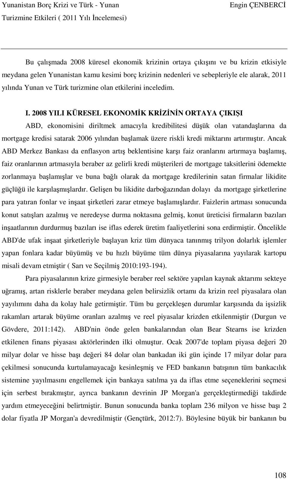 2008 YILI KÜRESEL EKONOMİK KRİZİNİN ORTAYA ÇIKIŞI ABD, ekonomisini diriltmek amacıyla kredibilitesi düşük olan vatandaşlarına da mortgage kredisi satarak 2006 yılından başlamak üzere riskli kredi