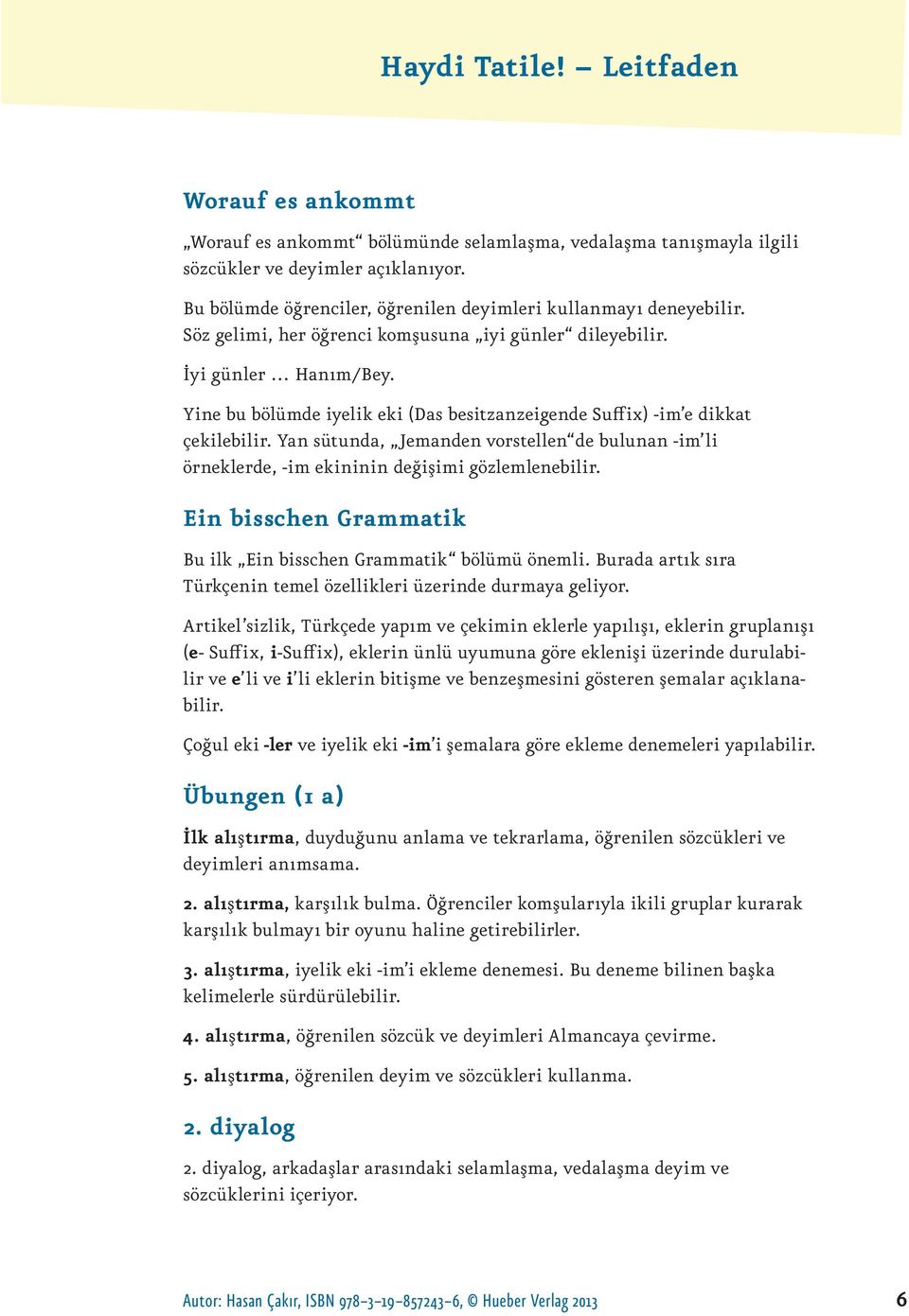 Yan sütunda, Jemanden vorstellen de bulunan -im li örneklerde, -im ekininin değişimi gözlemlenebilir. Ein bisschen Grammatik Bu ilk Ein bisschen Grammatik bölümü önemli.