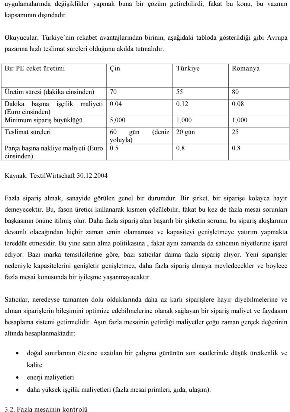 Bir PE ceket üretimi Çin Türkiye Romanya Üretim süresi (dakika cinsinden) 70 55 80 Dakika başına işçilik maliyeti 0.04 0.12 0.