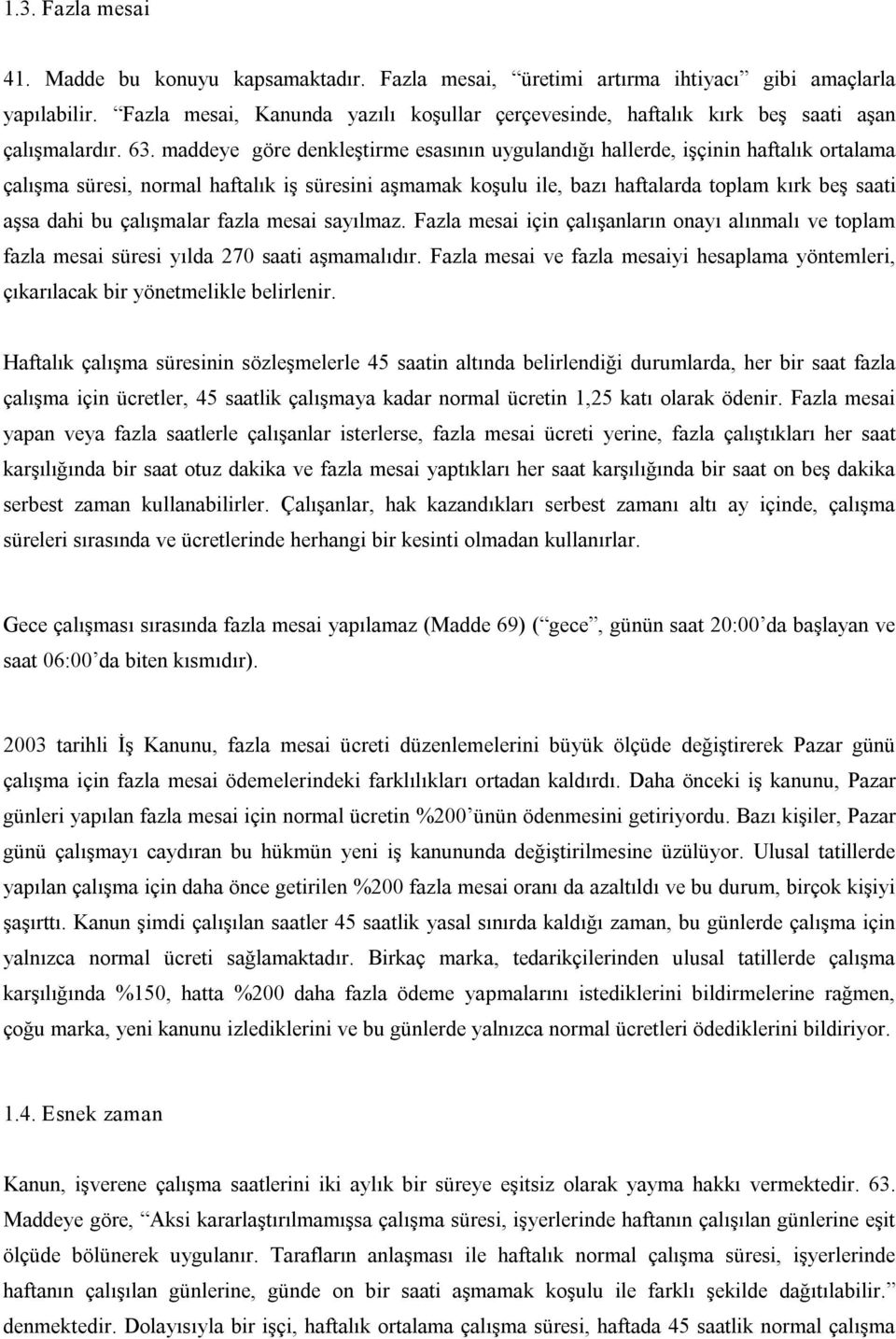 maddeye göre denkleştirme esasının uygulandığı hallerde, işçinin haftalık ortalama çalışma süresi, normal haftalık iş süresini aşmamak koşulu ile, bazı haftalarda toplam kırk beş saati aşsa dahi bu