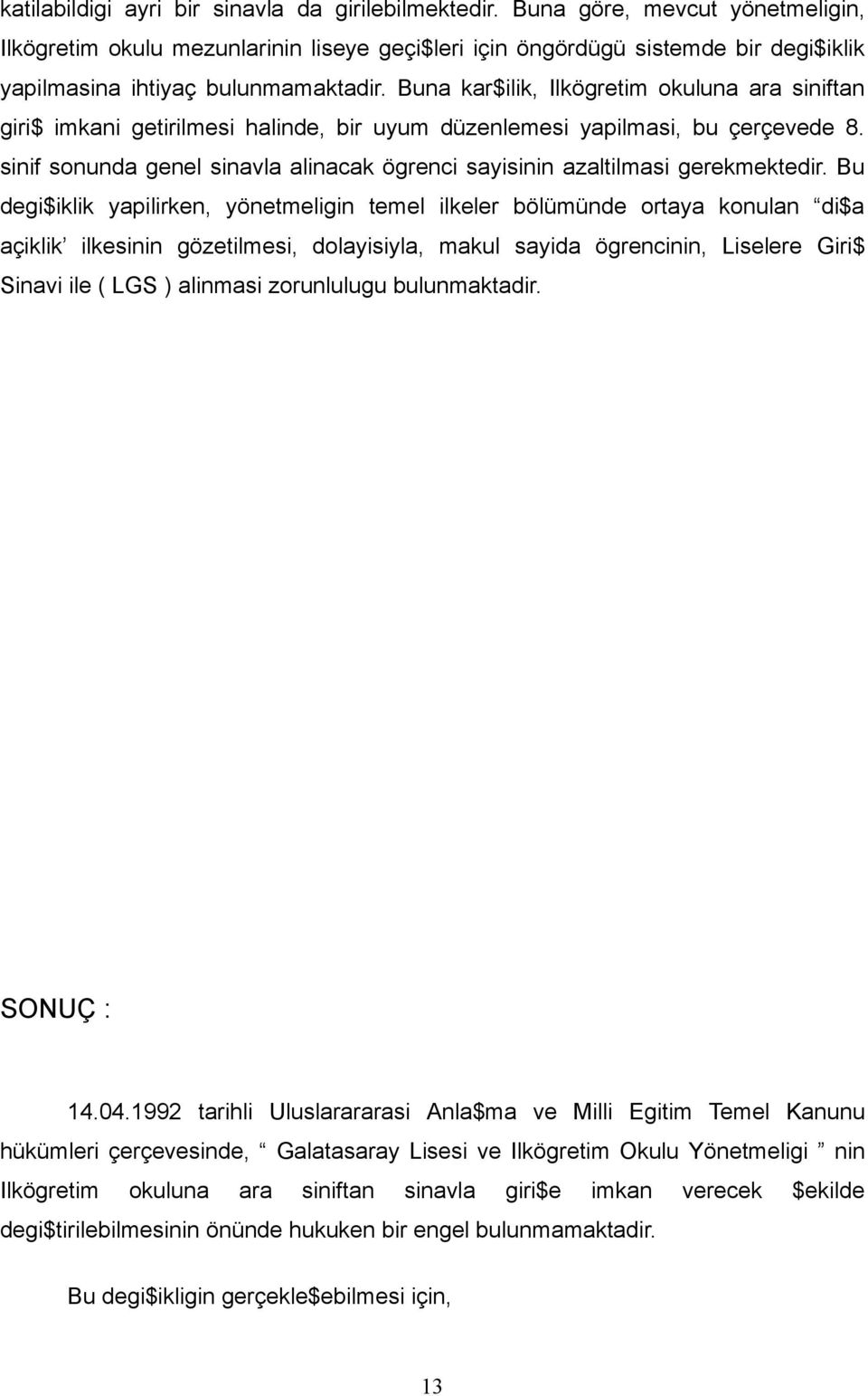 Buna kar$ilik, Ilkögretim okuluna ara siniftan giri$ imkani getirilmesi halinde, bir uyum düzenlemesi yapilmasi, bu çerçevede 8.