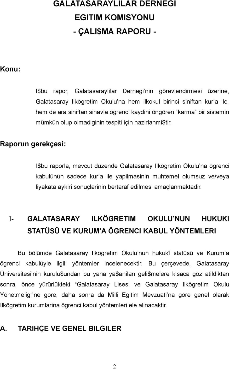 Raporun gerekçesi: I$bu raporla, mevcut düzende Galatasaray Ilkögretim Okulu na ögrenci kabulünün sadece kur a ile yapilmasinin muhtemel olumsuz ve/veya liyakata aykiri sonuçlarinin bertaraf edilmesi