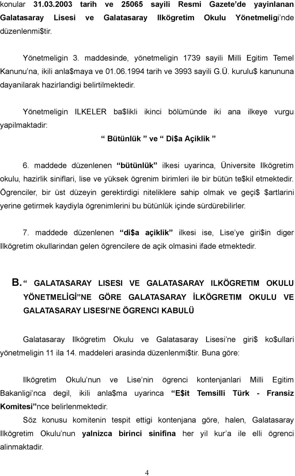 Yönetmeligin ILKELER ba$likli ikinci bölümünde iki ana ilkeye vurgu yapilmaktadir: Bütünlük ve Di$a Açiklik 6.