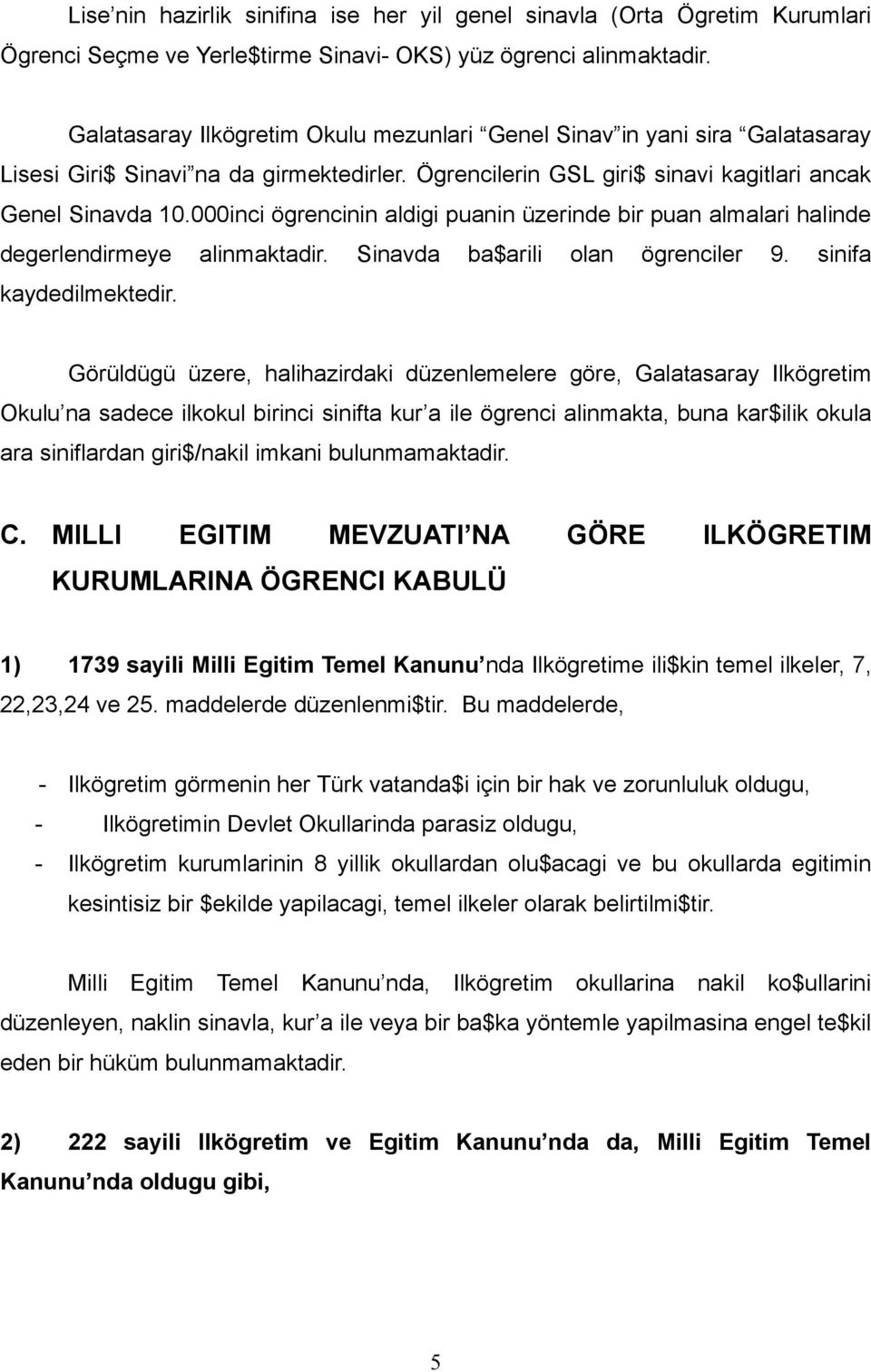 000inci ögrencinin aldigi puanin üzerinde bir puan almalari halinde degerlendirmeye alinmaktadir. Sinavda ba$arili olan ögrenciler 9. sinifa kaydedilmektedir.