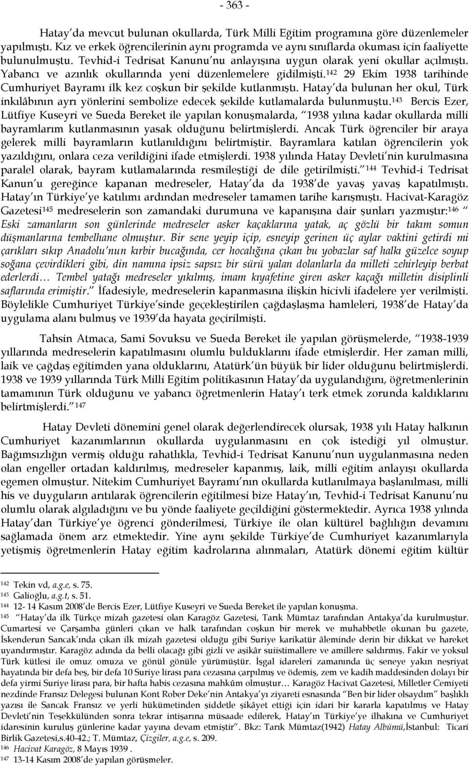 Yabancı ve azınlık okullarında yeni düzenlemelere gidilmişti. 142 29 Ekim 1938 tarihinde Cumhuriyet Bayramı ilk kez coşkun bir şekilde kutlanmıştı.