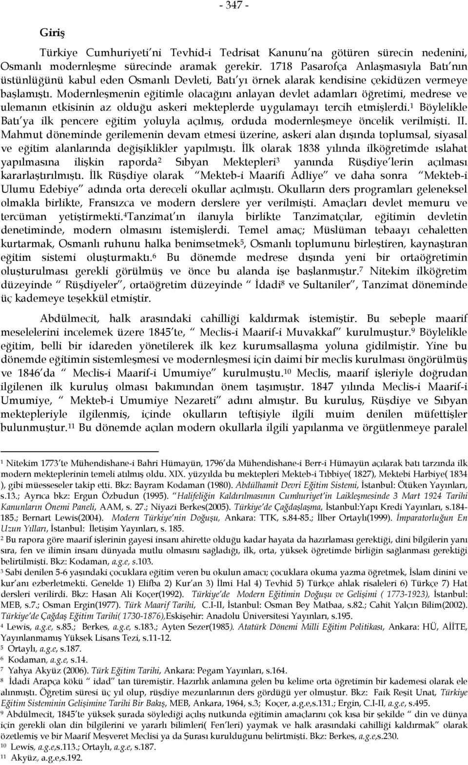 Modernleşmenin eğitimle olacağını anlayan devlet adamları öğretimi, medrese ve ulemanın etkisinin az olduğu askeri mekteplerde uygulamayı tercih etmişlerdi.