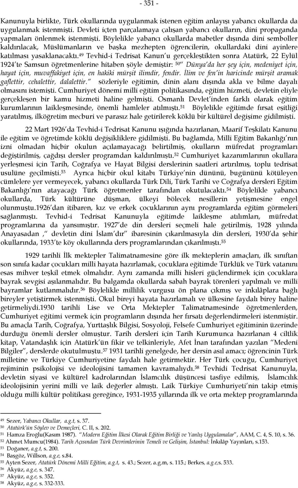 Böylelikle yabancı okullarda mabetler dışında dini semboller kaldırılacak, Müslümanların ve başka mezhepten öğrencilerin, okullardaki dini ayinlere katılması yasaklanacaktı.