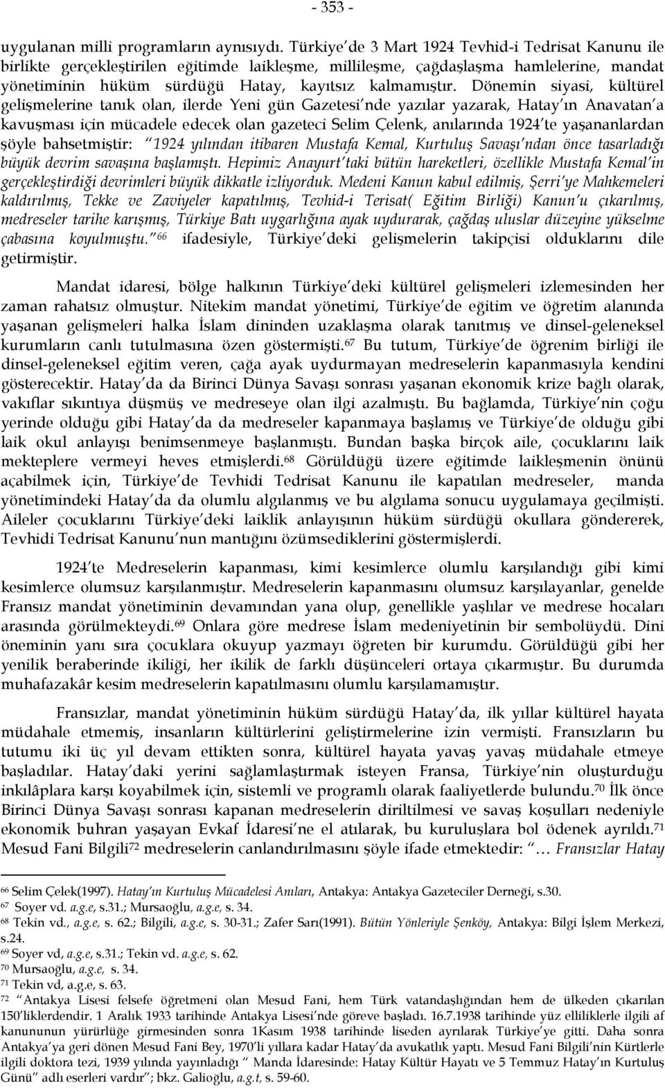 Dönemin siyasi, kültürel gelişmelerine tanık olan, ilerde Yeni gün Gazetesi nde yazılar yazarak, Hatay ın Anavatan a kavuşması için mücadele edecek olan gazeteci Selim Çelenk, anılarında 1924 te