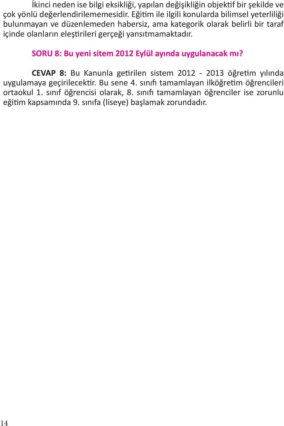 gerçeği yansıtmamaktadır. SORU 8: Bu yeni sitem 2012 Eylül ayında uygulanacak mı?