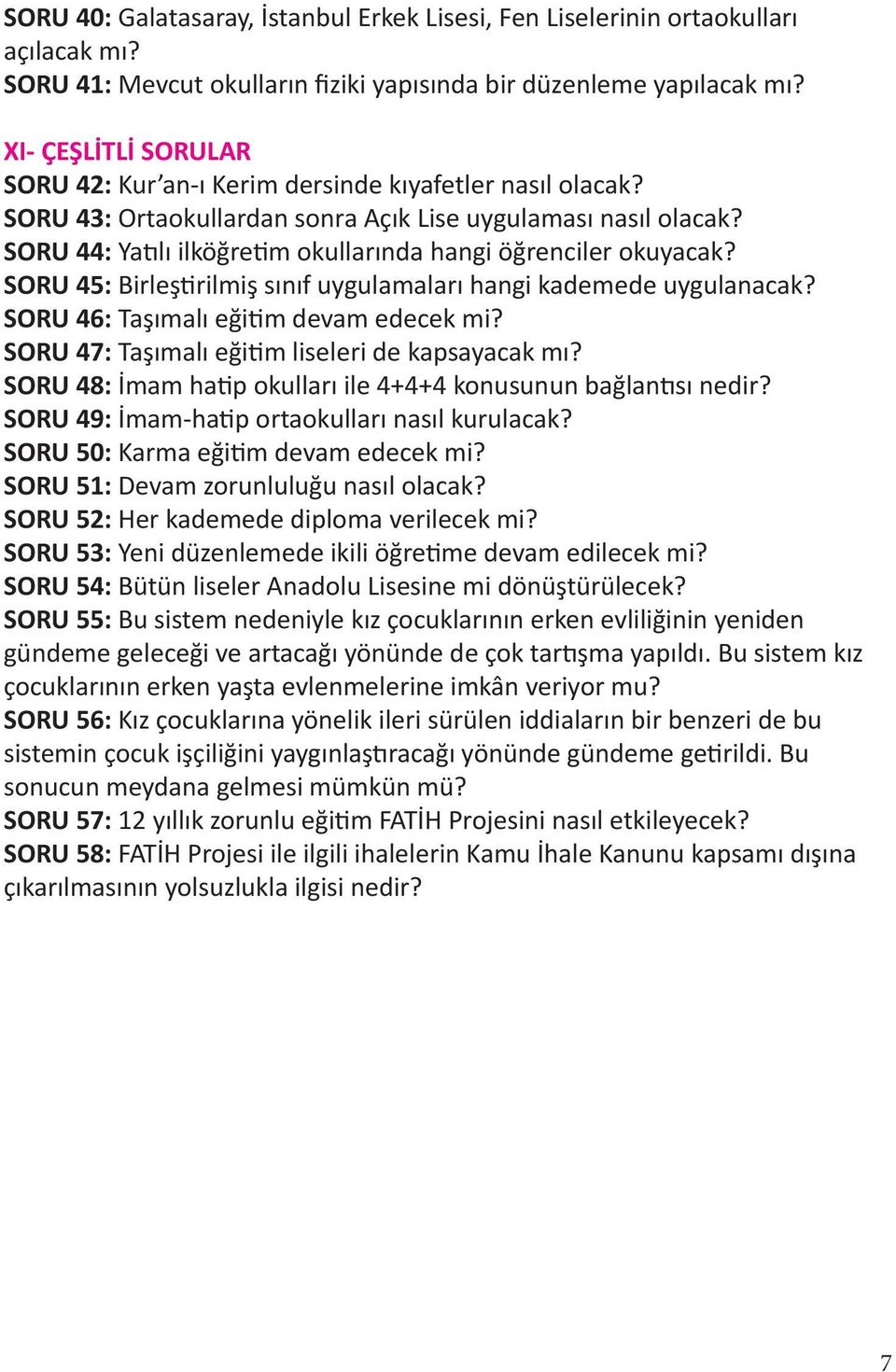 SORU 44: Yatılı ilköğretim okullarında hangi öğrenciler okuyacak? SORU 45: Birleştirilmiş sınıf uygulamaları hangi kademede uygulanacak? SORU 46: Taşımalı eğitim devam edecek mi?