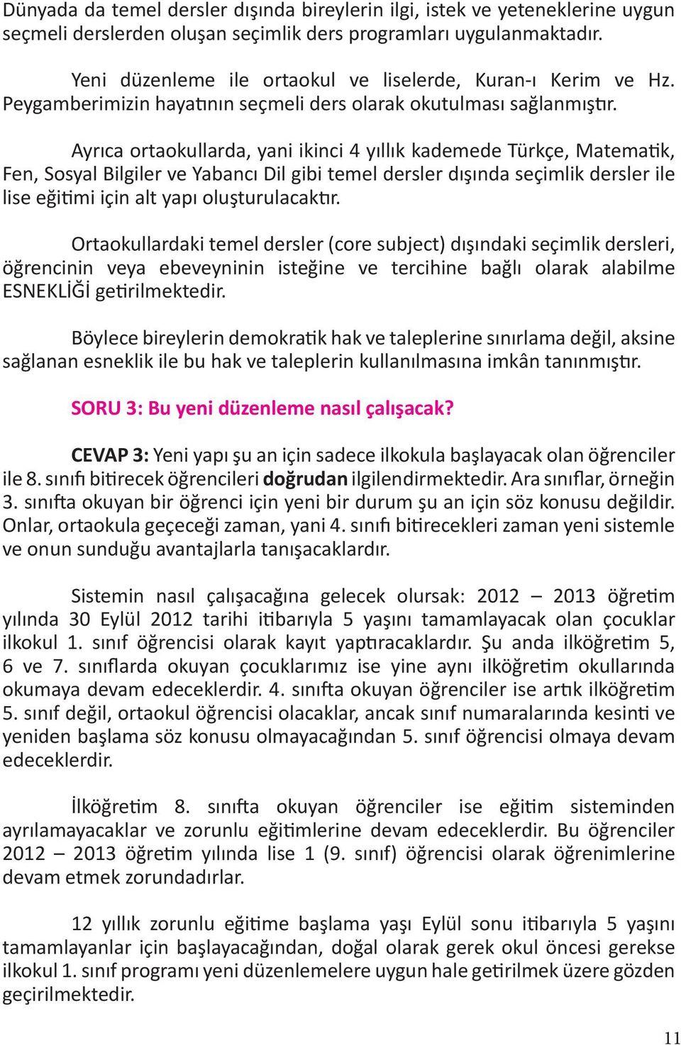 Ayrıca ortaokullarda, yani ikinci 4 yıllık kademede Türkçe, Matematik, Fen, Sosyal Bilgiler ve Yabancı Dil gibi temel dersler dışında seçimlik dersler ile lise eğitimi için alt yapı oluşturulacaktır.