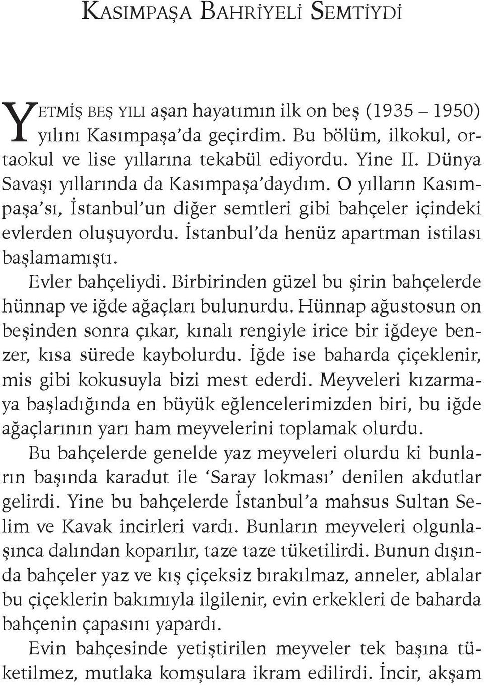 Evler bahçeliydi. Birbirinden güzel bu şirin bahçelerde hünnap ve iğde ağaçları bulunurdu. Hünnap ağustosun on beşinden sonra çıkar, kınalı rengiyle irice bir iğdeye benzer, kısa sürede kaybolurdu.