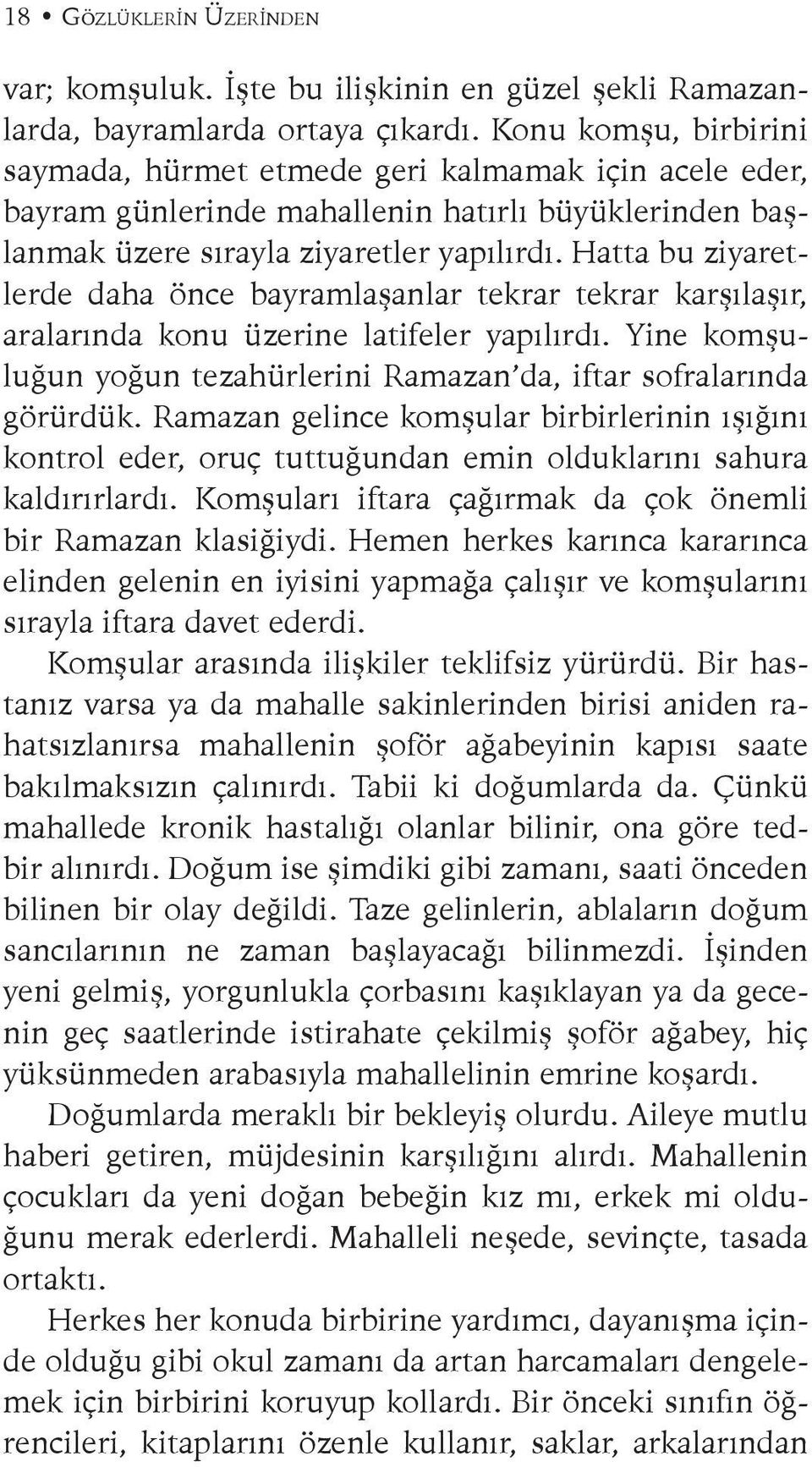 Hatta bu ziyaretlerde daha önce bayramlaşanlar tekrar tekrar karşılaşır, aralarında konu üzerine latifeler yapılırdı. Yine komşuluğun yoğun tezahürlerini Ramazan da, iftar sofralarında görürdük.