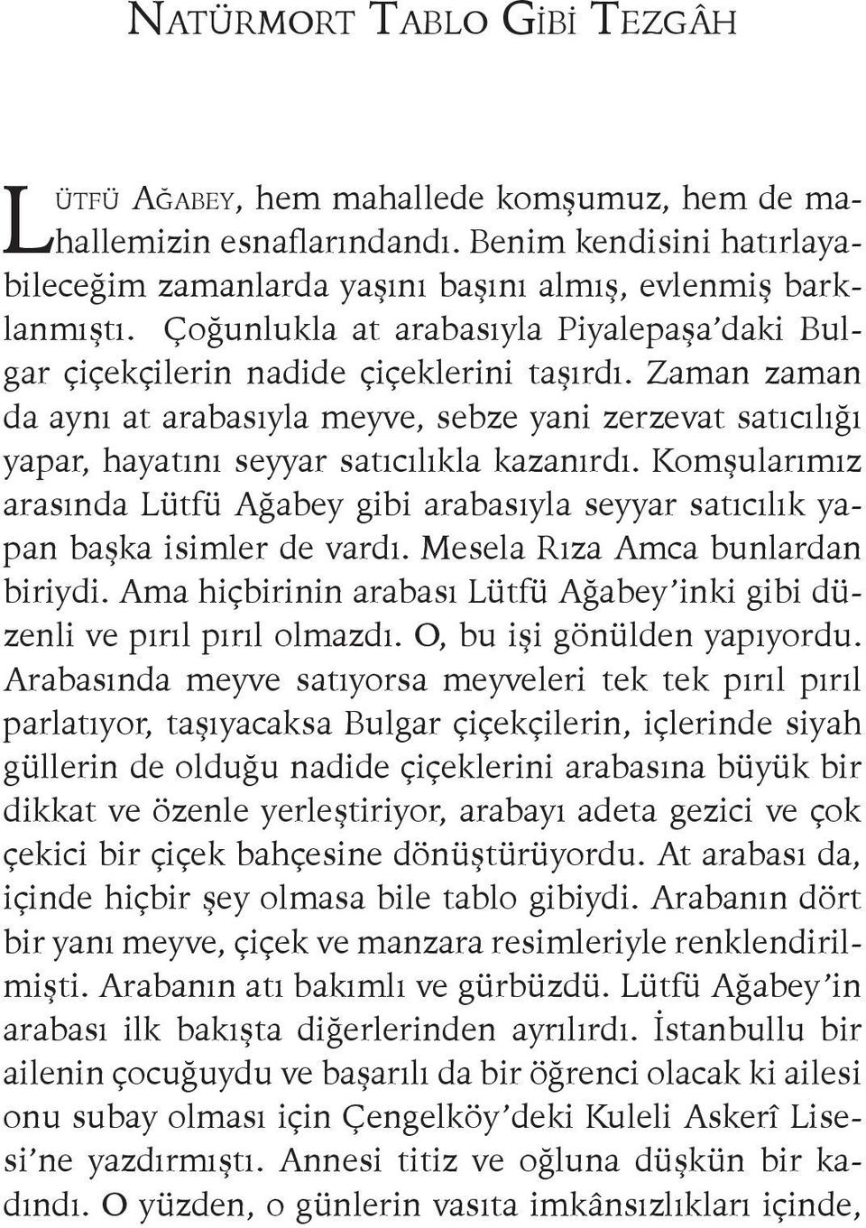 Zaman zaman da aynı at arabasıyla meyve, sebze yani zerzevat satıcılığı yapar, hayatını seyyar satıcılıkla kazanırdı.