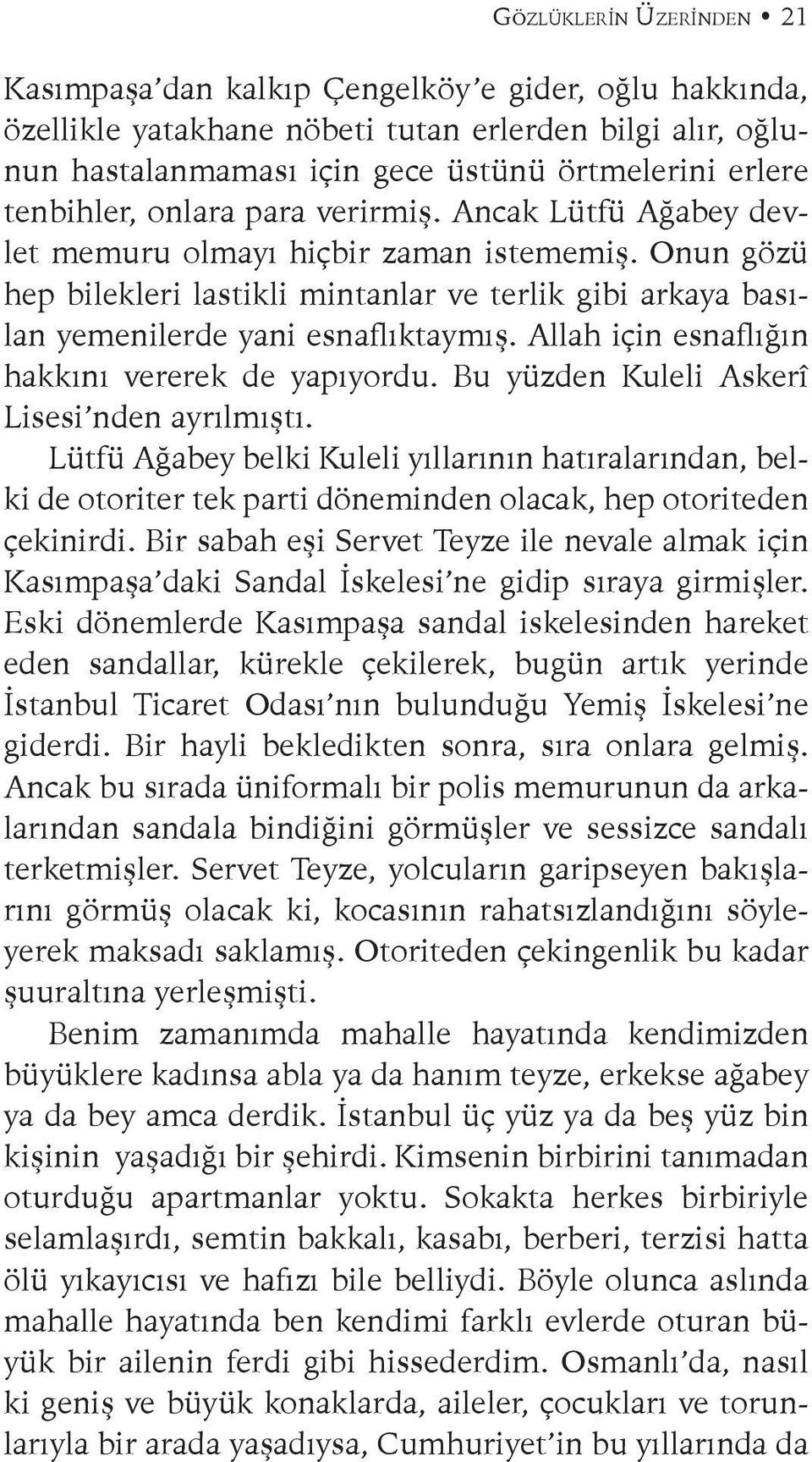 Onun gözü hep bilekleri lastikli mintanlar ve terlik gibi arkaya basılan yemenilerde yani esnaflıktaymış. Allah için esnaflığın hakkını vererek de yapıyordu.