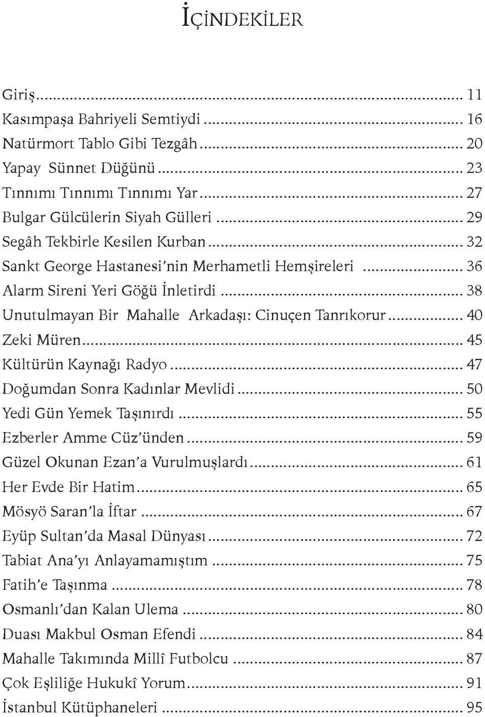 .. 40 Zeki Müren... 45 Kültürün Kaynağı Radyo... 47 Doğumdan Sonra Kadınlar Mevlidi... 50 Yedi Gün Yemek Taşınırdı... 55 Ezberler Amme Cüz ünden... 59 Güzel Okunan Ezan a Vurulmuşlardı.