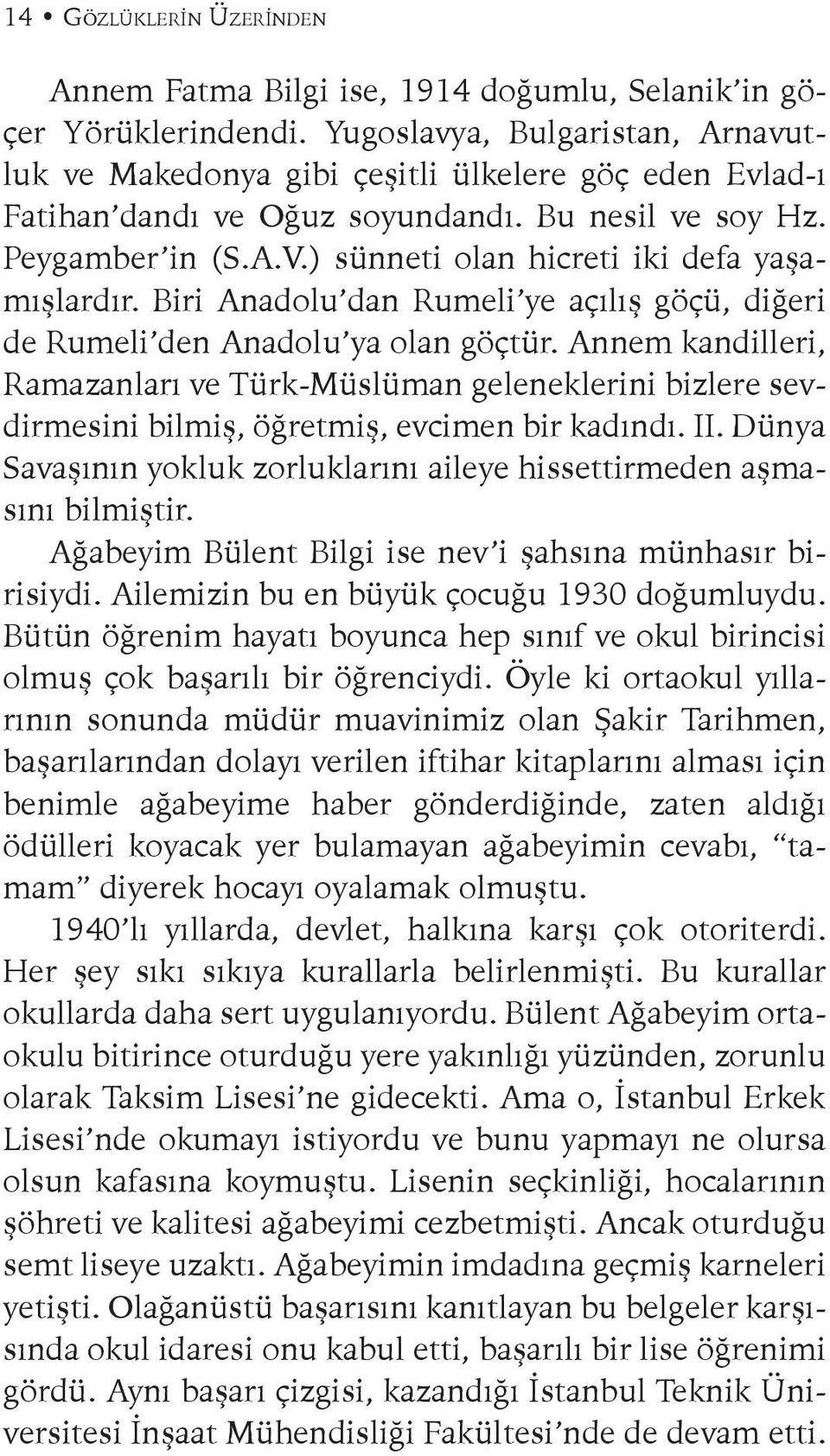 ) sünneti olan hicreti iki defa yaşamışlardır. Biri Anadolu dan Rumeli ye açılış göçü, diğeri de Rumeli den Anadolu ya olan göçtür.