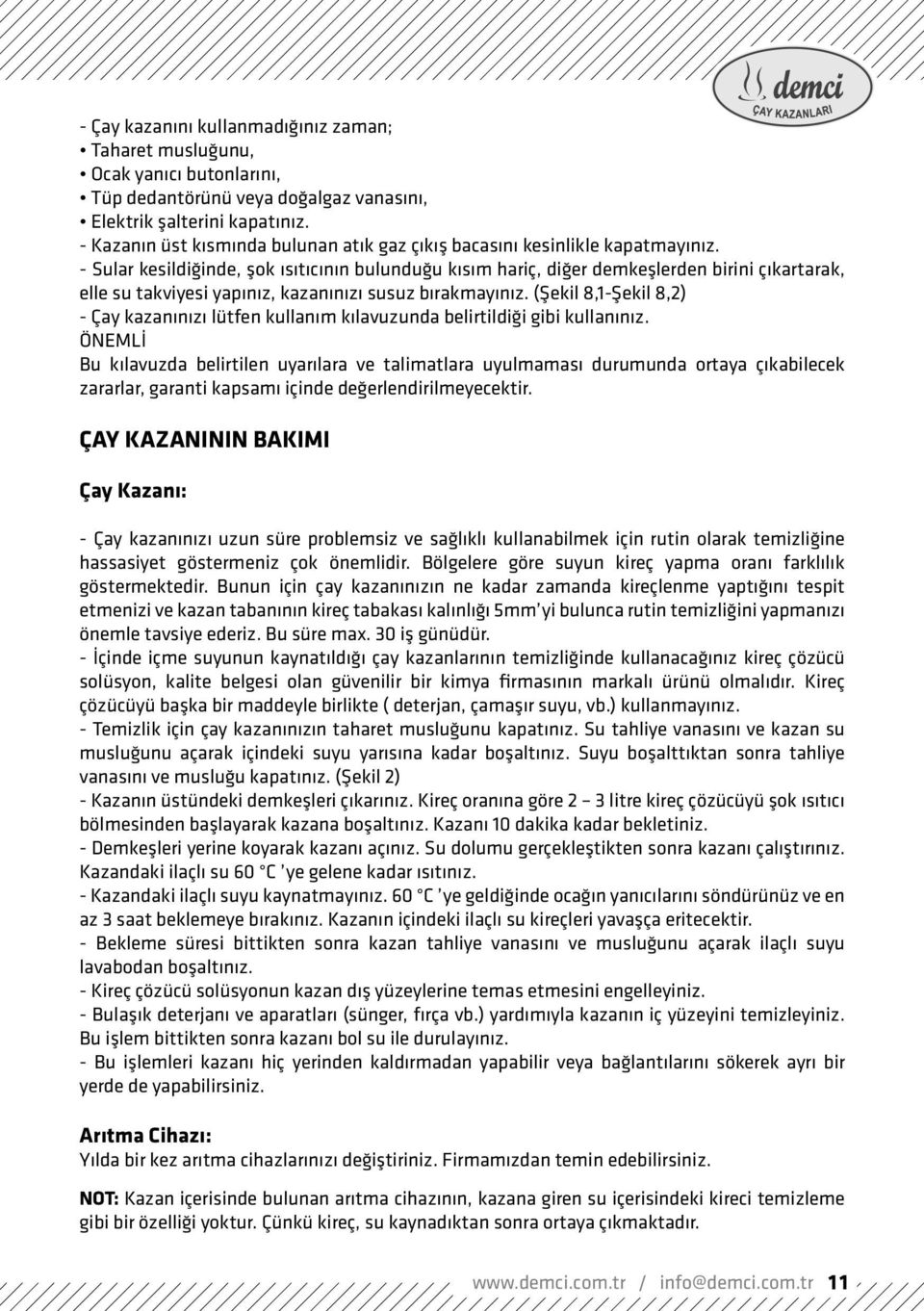 - Sular kesildiğinde, şok ısıtıcının bulunduğu kısım hariç, diğer demkeşlerden birini çıkartarak, elle su takviyesi yapınız, kazanınızı susuz bırakmayınız.