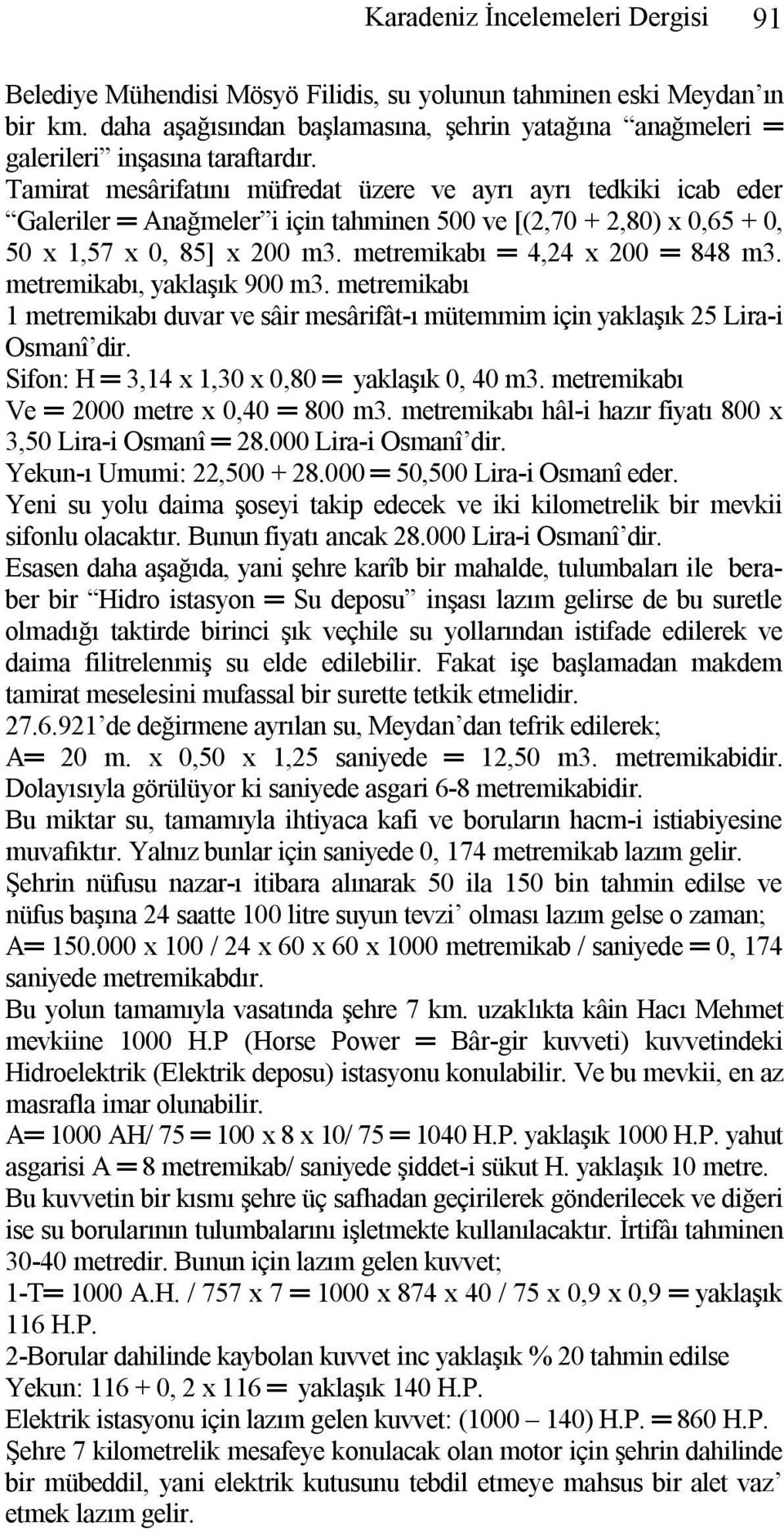 metremikabı, yaklaşık 900 m3. metremikabı 1 metremikabı duvar ve sâir mesârifât-ı mütemmim için yaklaşık 25 Lira-i Osmanî dir. Sifon: H 3,14 x 1,30 x 0,80 yaklaşık 0, 40 m3.