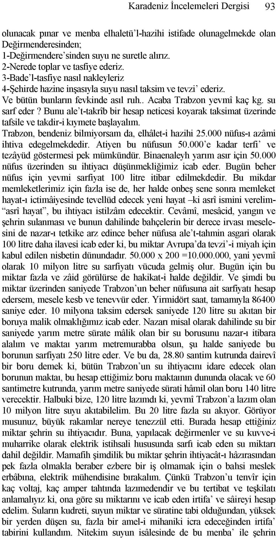 su sarf eder? Bunu ale t-takrîb bir hesap neticesi koyarak taksimat üzerinde tafsile ve takdir-i kıymete başlayalım. Trabzon, bendeniz bilmiyorsam da, elhâlet-i hazihi 25.