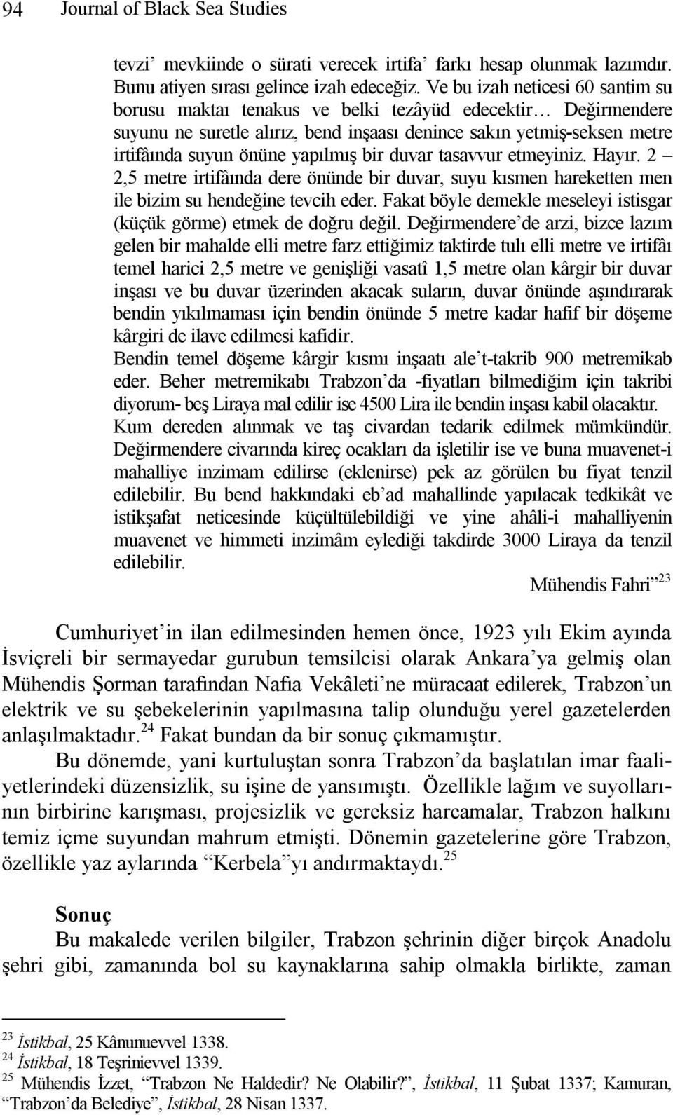 bir duvar tasavvur etmeyiniz. Hayır. 2 2,5 metre irtifâında dere önünde bir duvar, suyu kısmen hareketten men ile bizim su hendeğine tevcih eder.