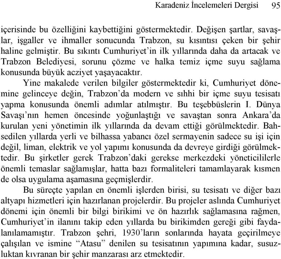 Bu sıkıntı Cumhuriyet in ilk yıllarında daha da artacak ve Trabzon Belediyesi, sorunu çözme ve halka temiz içme suyu sağlama konusunda büyük acziyet yaşayacaktır.
