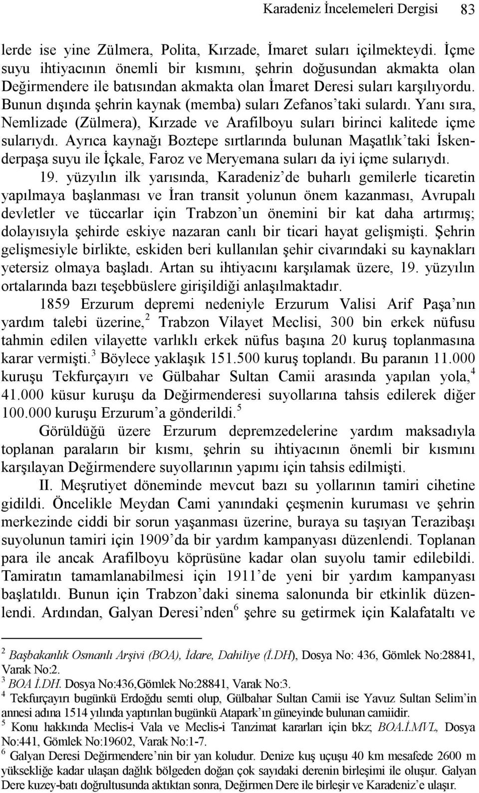 Bunun dışında şehrin kaynak (memba) suları Zefanos taki sulardı. Yanı sıra, Nemlizade (Zülmera), Kırzade ve Arafilboyu suları birinci kalitede içme sularıydı.