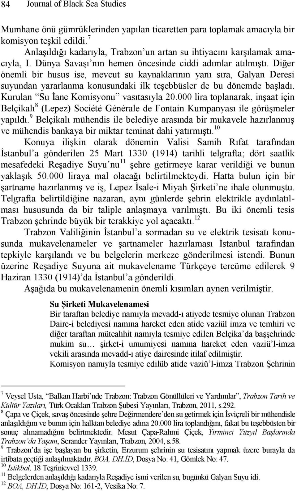 Diğer önemli bir husus ise, mevcut su kaynaklarının yanı sıra, Galyan Deresi suyundan yararlanma konusundaki ilk teşebbüsler de bu dönemde başladı. Kurulan Su İane Komisyonu vasıtasıyla 20.