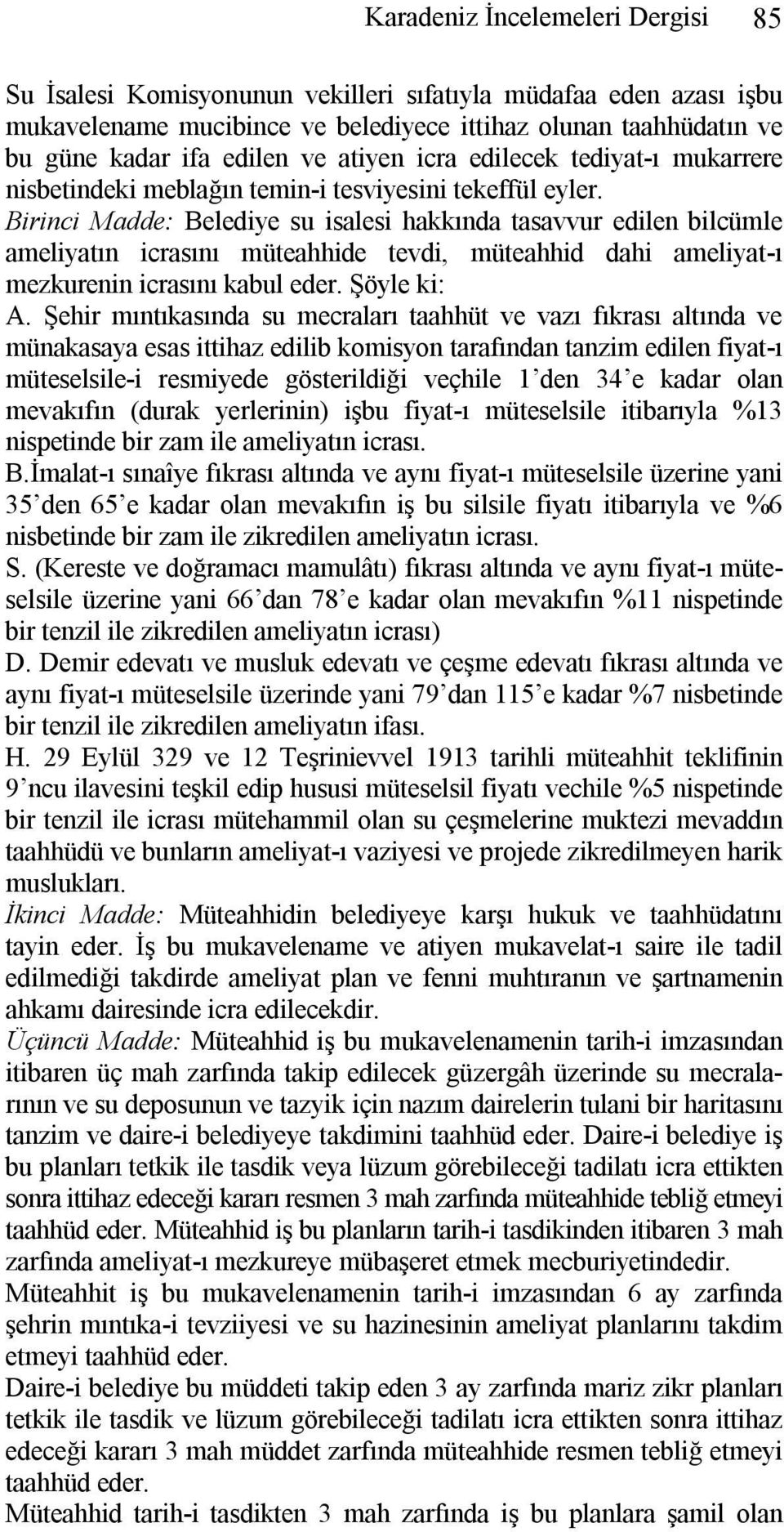 Birinci Madde: Belediye su isalesi hakkında tasavvur edilen bilcümle ameliyatın icrasını müteahhide tevdi, müteahhid dahi ameliyat-ı mezkurenin icrasını kabul eder. Şöyle ki: A.