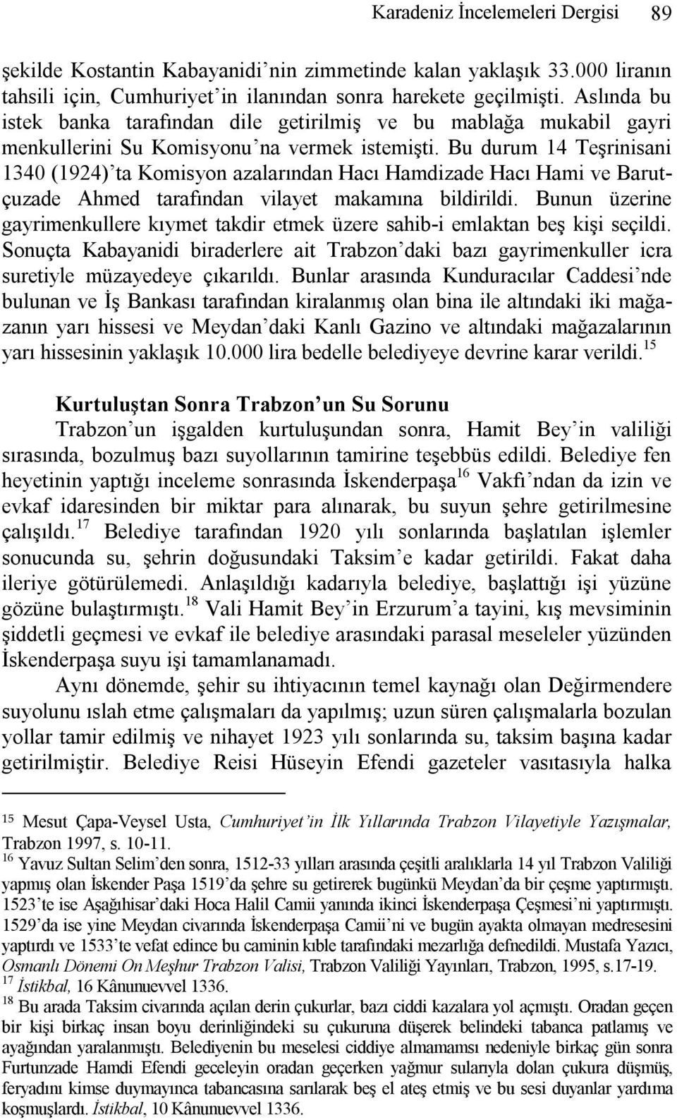 Bu durum 14 Teşrinisani 1340 (1924) ta Komisyon azalarından Hacı Hamdizade Hacı Hami ve Barutçuzade Ahmed tarafından vilayet makamına bildirildi.