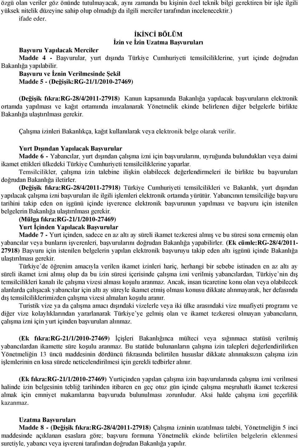 İKİNCİ BÖLÜM İzin ve İzin Uzatma Başvuruları Başvuru Yapılacak Merciler Madde 4 - Başvurular, yurt dışında Türkiye Cumhuriyeti temsilciliklerine, yurt içinde doğrudan Bakanlığa yapılabilir.