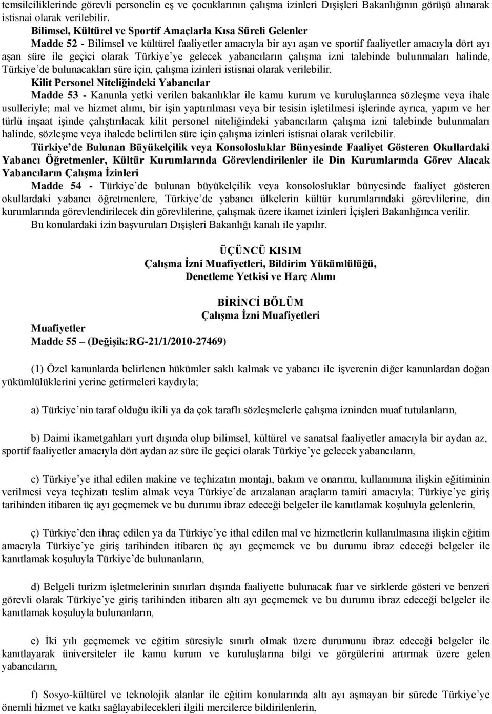 Türkiye ye gelecek yabancıların çalışma izni talebinde bulunmaları halinde, Türkiye de bulunacakları süre için, çalışma izinleri istisnai olarak verilebilir.