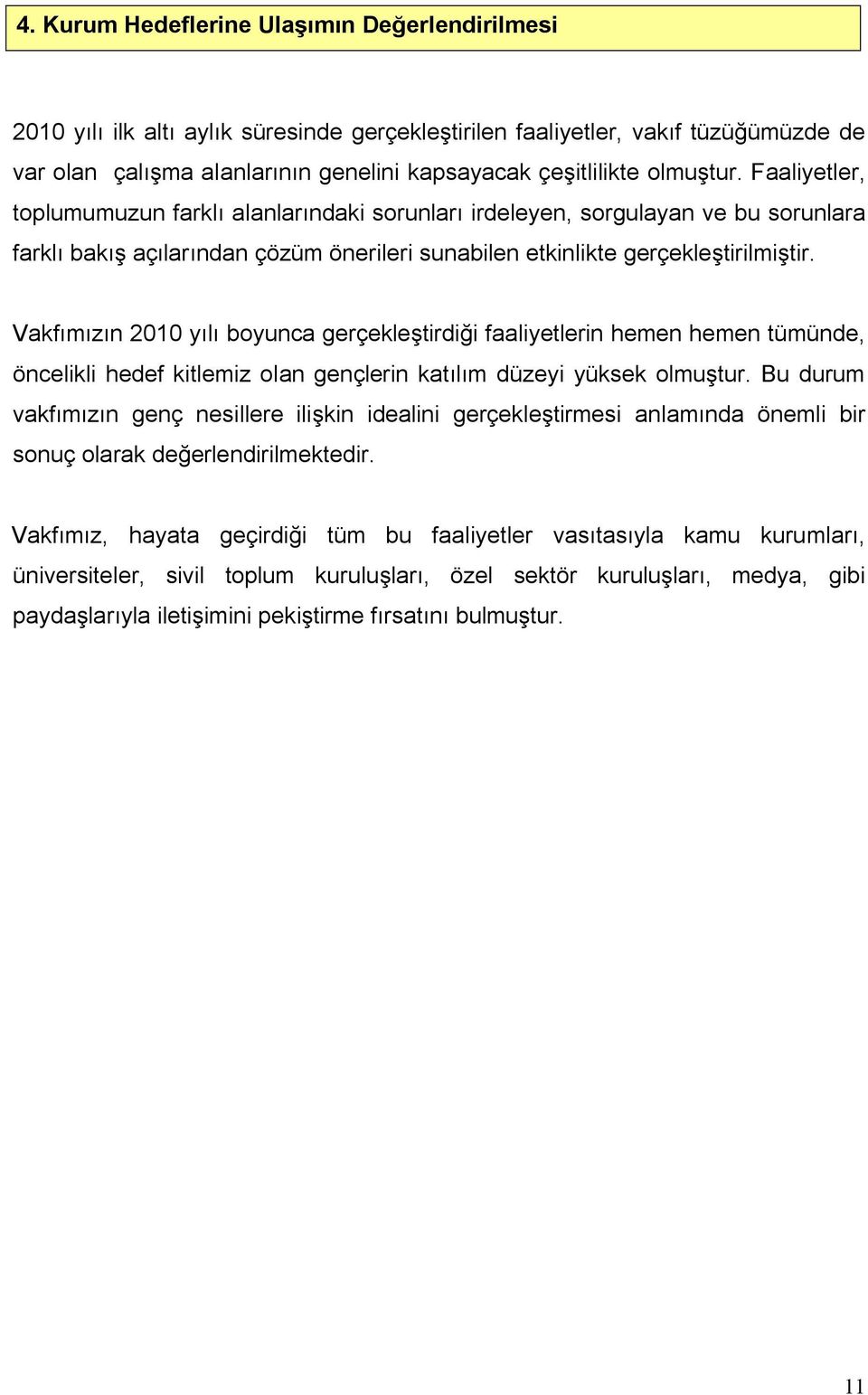 Vakfımızın 2010 yılı boyunca gerçekleştirdiği faaliyetlerin hemen hemen tümünde, öncelikli hedef kitlemiz olan gençlerin katılım düzeyi yüksek olmuştur.