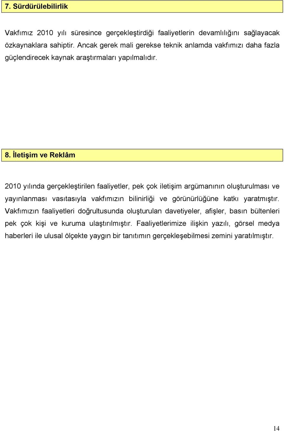 İletişim ve Reklâm 2010 yılında gerçekleştirilen faaliyetler, pek çok iletişim argümanının oluşturulması ve yayınlanması vasıtasıyla vakfımızın bilinirliği ve görünürlüğüne