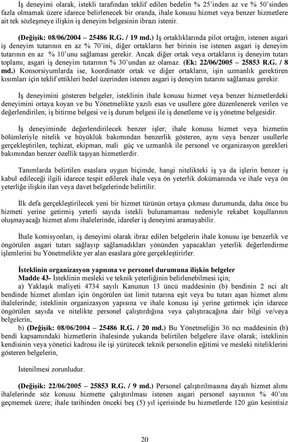 ) İş ortaklıklarında pilot ortağın, istenen asgari iş deneyim tutarının en az % 70 ini, diğer ortakların her birinin ise istenen asgari iş deneyim tutarının en az % 10 unu sağlaması gerekir.