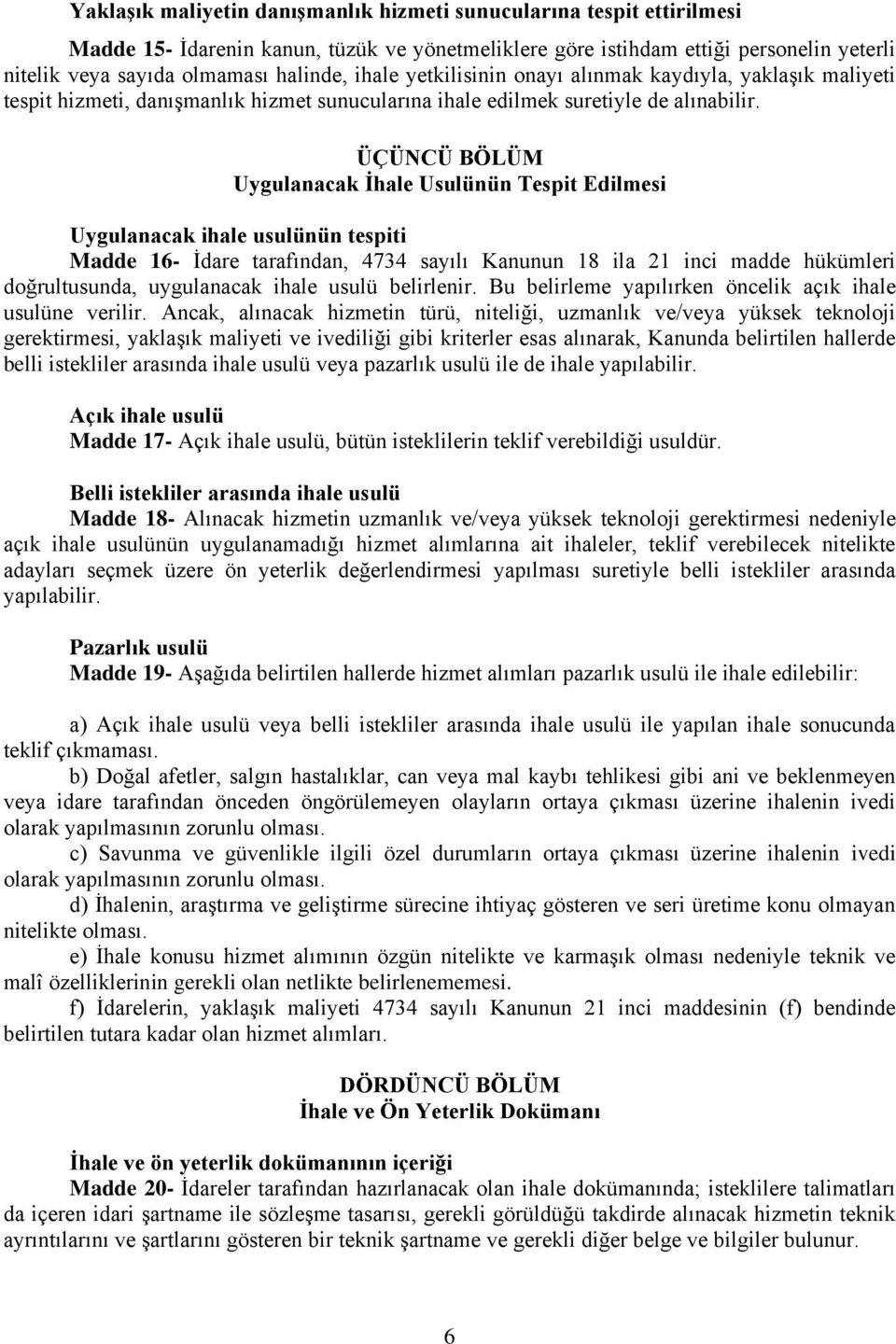 ÜÇÜNCÜ BÖLÜM Uygulanacak İhale Usulünün Tespit Edilmesi Uygulanacak ihale usulünün tespiti Madde 16- İdare tarafından, 4734 sayılı Kanunun 18 ila 21 inci madde hükümleri doğrultusunda, uygulanacak