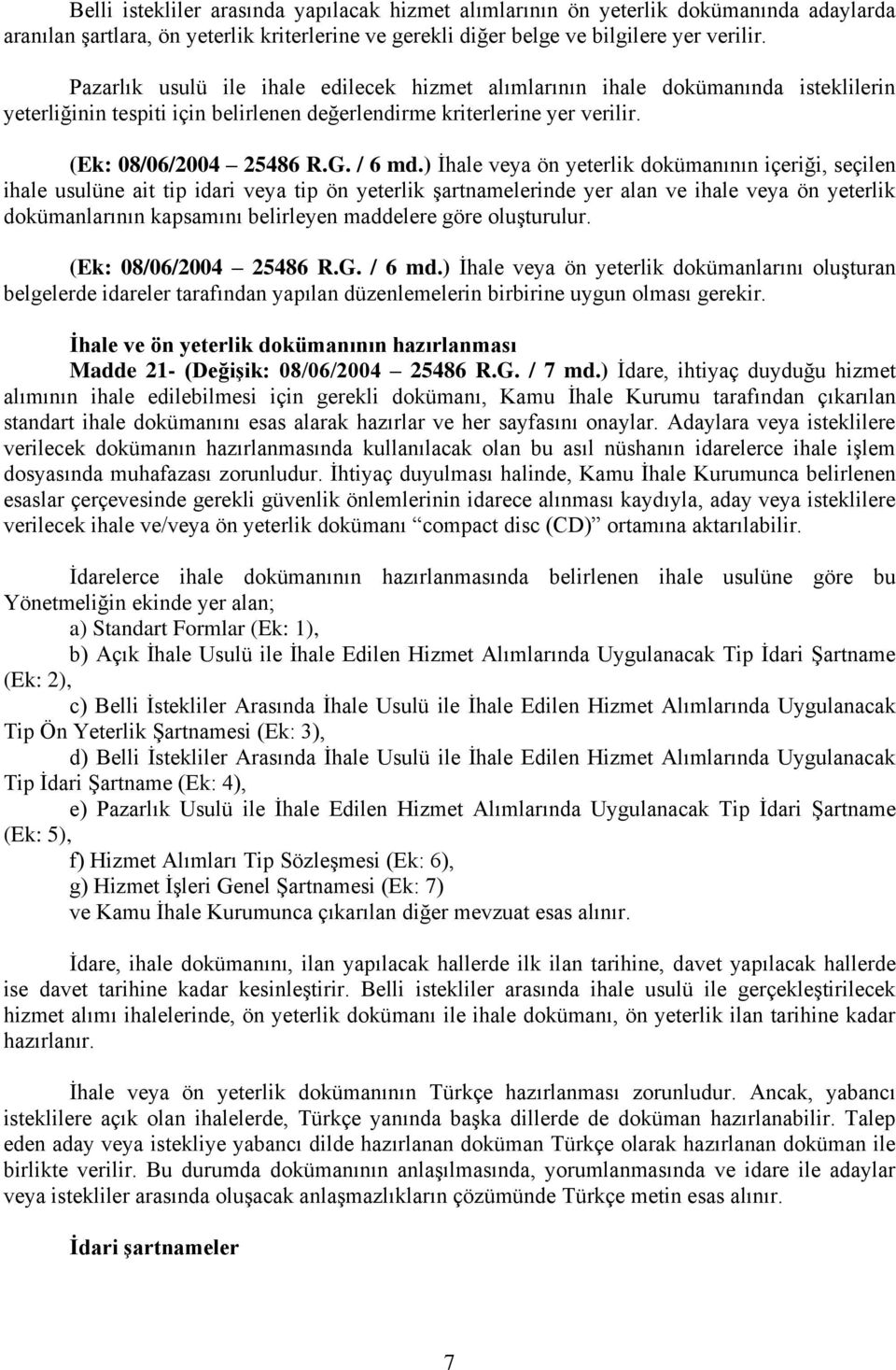 ) İhale veya ön yeterlik dokümanının içeriği, seçilen ihale usulüne ait tip idari veya tip ön yeterlik şartnamelerinde yer alan ve ihale veya ön yeterlik dokümanlarının kapsamını belirleyen maddelere