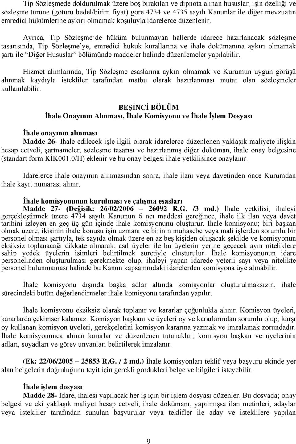 Ayrıca, Tip Sözleşme de hüküm bulunmayan hallerde idarece hazırlanacak sözleşme tasarısında, Tip Sözleşme ye, emredici hukuk kurallarına ve ihale dokümanına aykırı olmamak şartı ile Diğer Hususlar