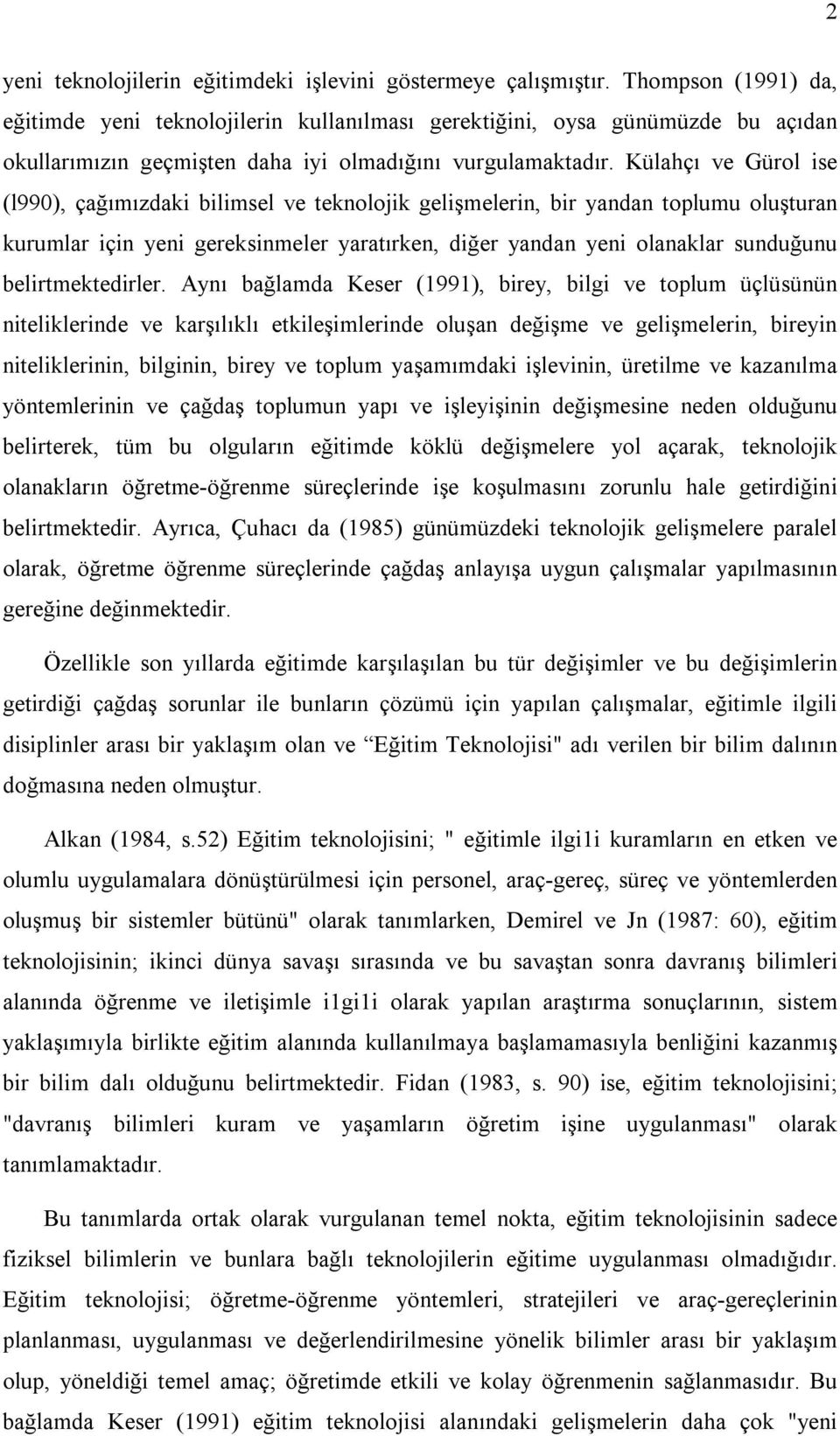 Külahçı ve Gürol ise (l990), çağımızdaki bilimsel ve teknolojik gelişmelerin, bir yandan toplumu oluşturan kurumlar için yeni gereksinmeler yaratırken, diğer yandan yeni olanaklar sunduğunu