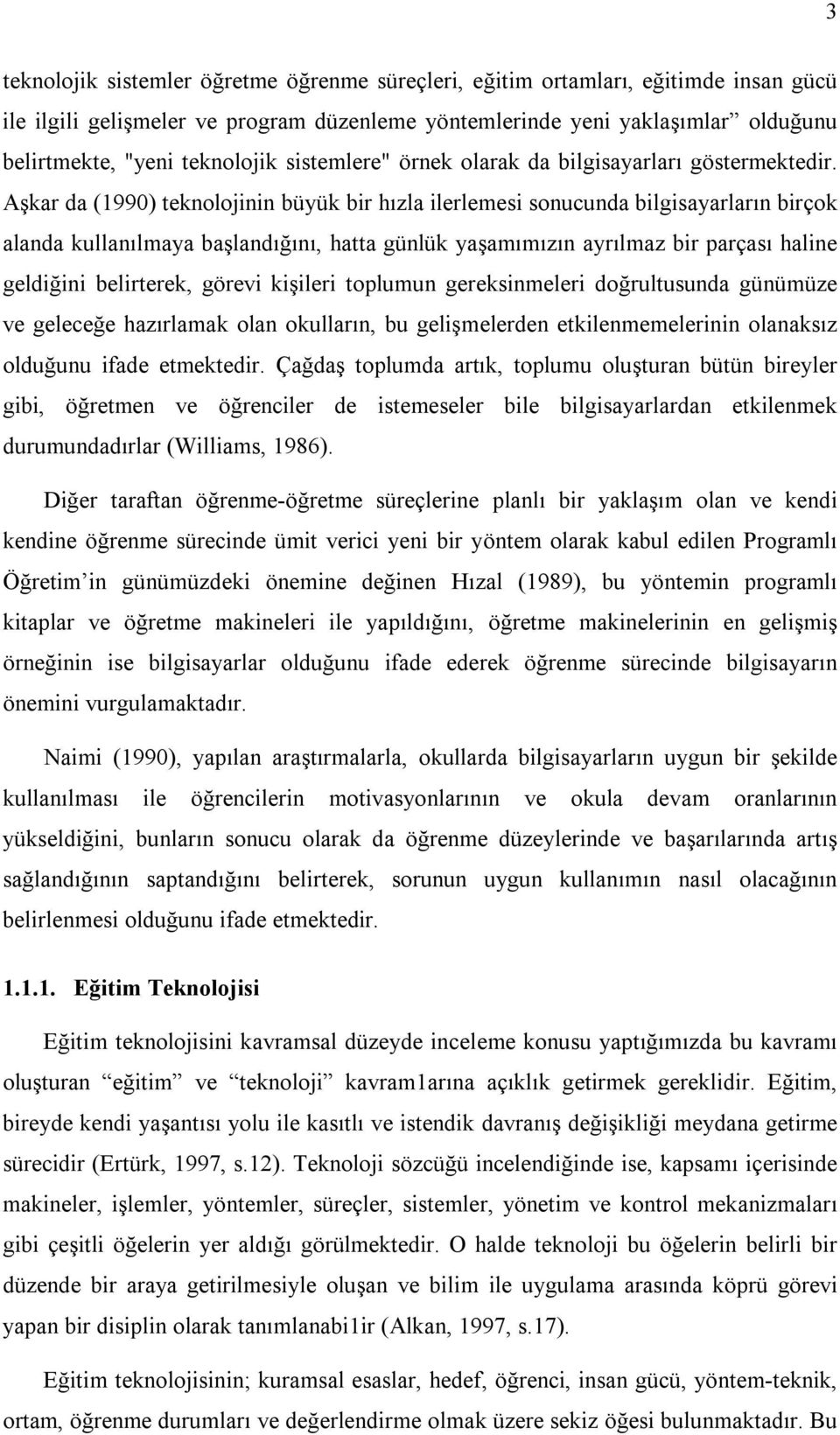 Aşkar da (1990) teknolojinin büyük bir hızla ilerlemesi sonucunda bilgisayarların birçok alanda kullanılmaya başlandığını, hatta günlük yaşamımızın ayrılmaz bir parçası haline geldiğini belirterek,